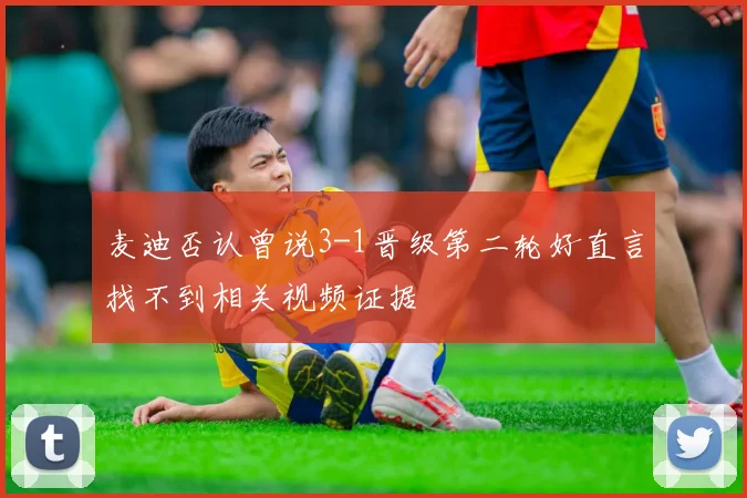 麦迪否认曾说3-1晋级第二轮好直言找不到相关视频证据
