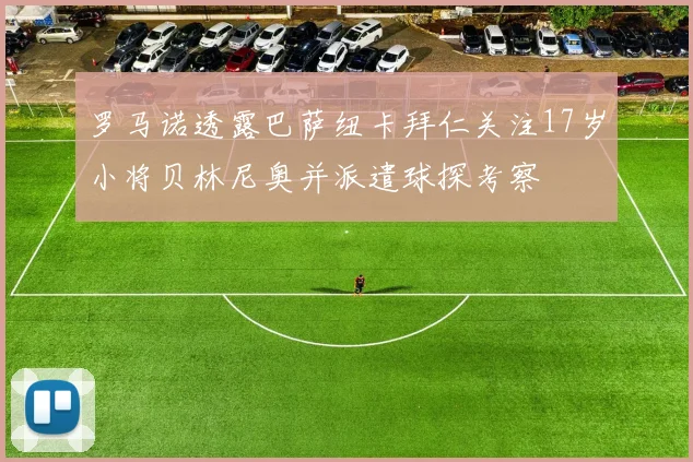 罗马诺透露巴萨纽卡拜仁关注17岁小将贝林尼奥并派遣球探考察
