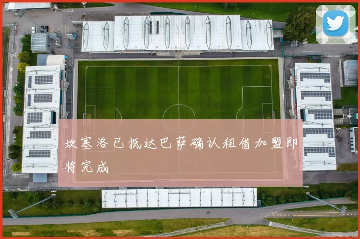 坎塞洛已抵达巴萨确认租借加盟即将完成