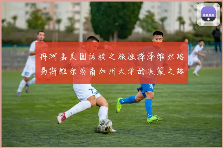 冉珂嘉美国访校之旅选择泽维尔路易斯维尔或南加州大学的决策之路